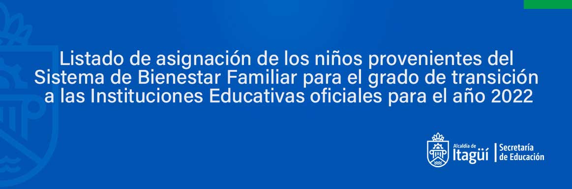 Listado de asignación de los niños provenientes del Sistema de Bienestar Familiar para el grado de transición a las Instituciones Educativas oficiales para el año 2022