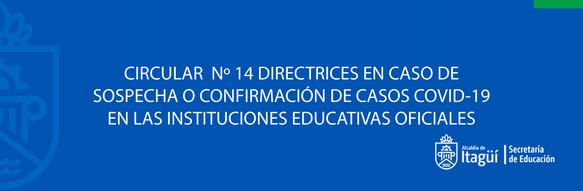 CIRCULAR  N 14 DIRECTRICES EN CASO DE SOSPECHA O CONFIRMACIÓN DE CASOS COVID-19 EN LAS INSTITUCIONES EDUCATIVAS OFICIALES