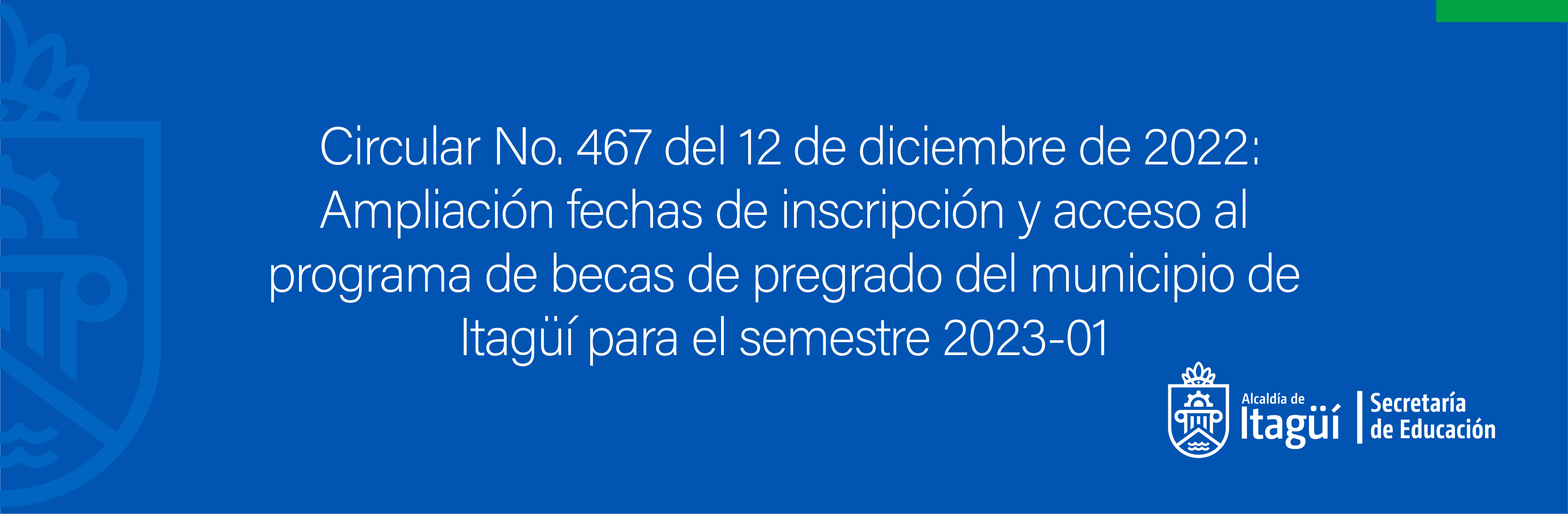 Circular No. 467 del 12 de diciembre de 2022: Ampliación fechas de inscripción y acceso al programa de becas de pregrado del municipio de  Itagüí para el semestre 2023-01