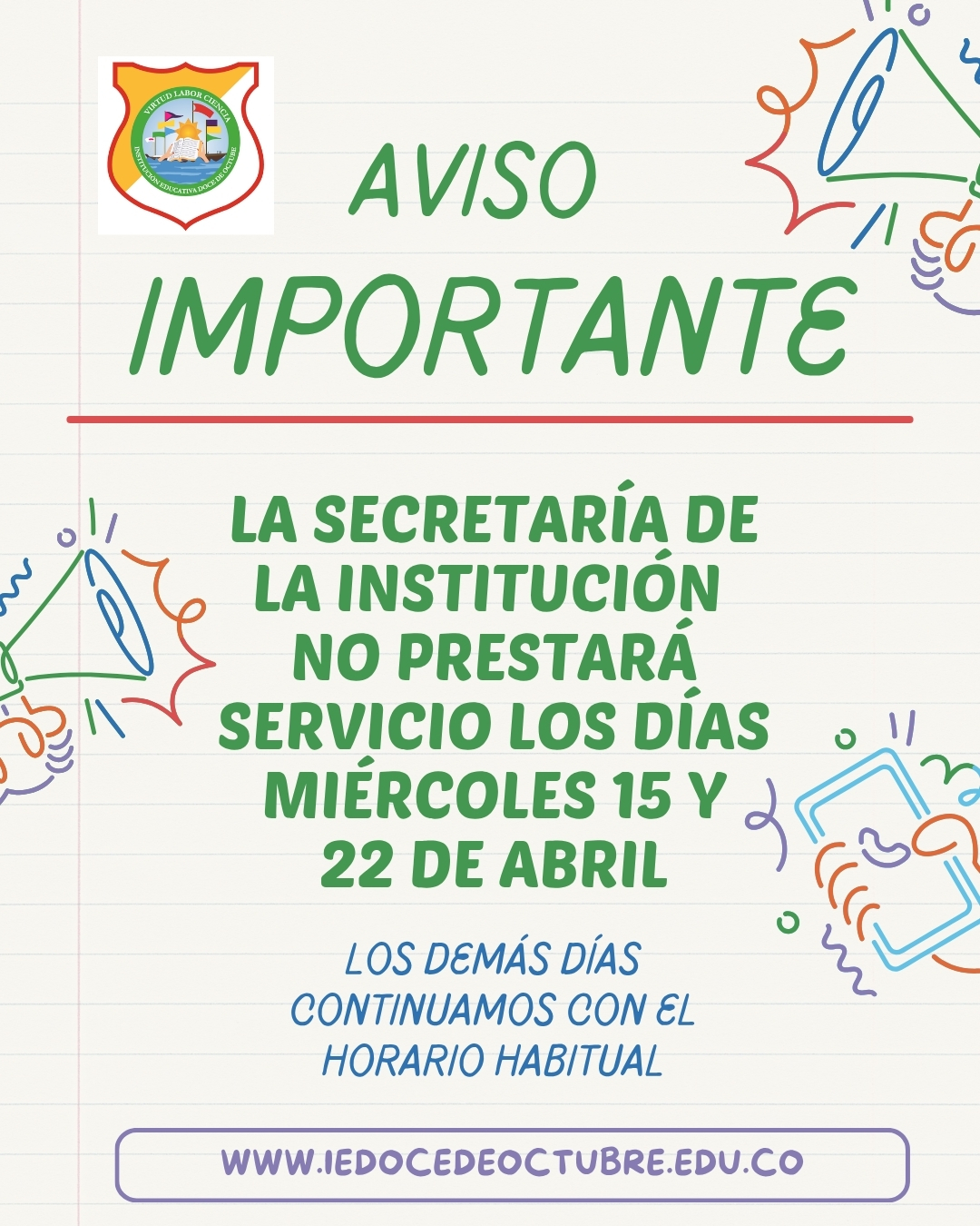 La Institución Educativa Doce de Octubre informa a toda la comunidad que la Secretaría institucional no prestará servicio los días miércoles 15 y 22 de abril.