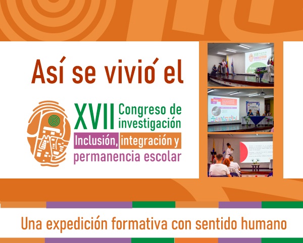 Así se vivió el XVII Congreso de investigación - Inclusión, integración y permanencia escolar